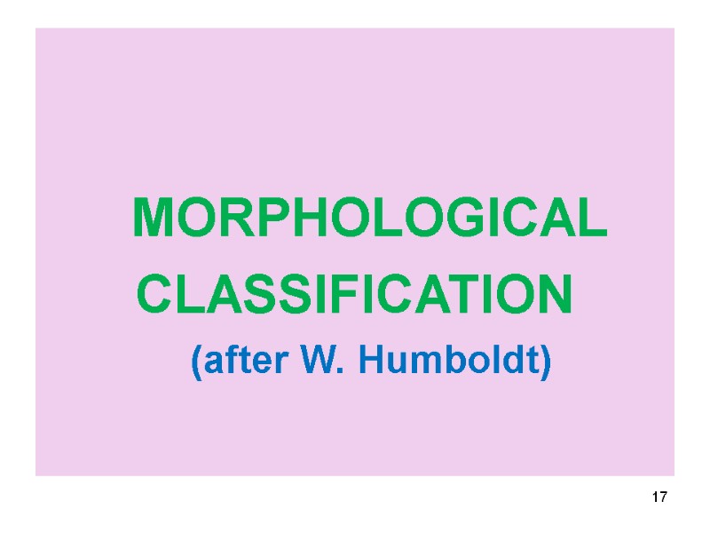 MORPHOLOGICAL CLASSIFICATION    (after W. Humboldt) 17